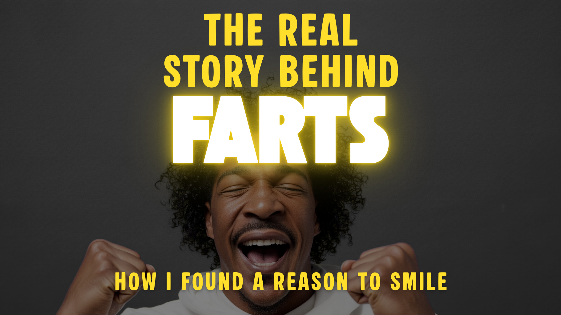 The Real Story Behind FARTS: How I Found A Reason To Smile