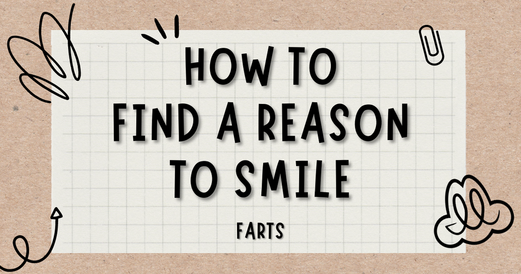 How to Find A Reason To Smile (FARTS)