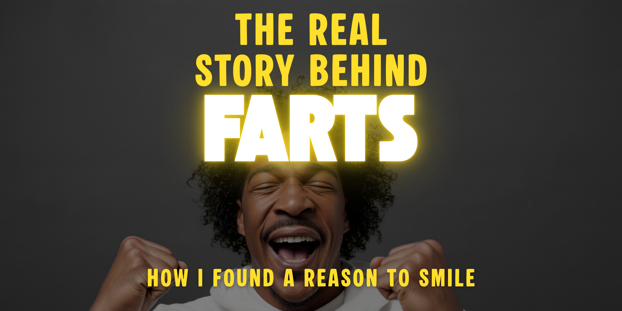 The Real Story Behind FARTS: How I Found A Reason To Smile